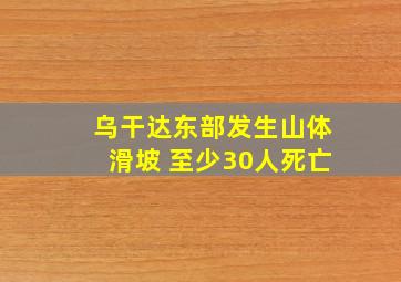 乌干达东部发生山体滑坡 至少30人死亡